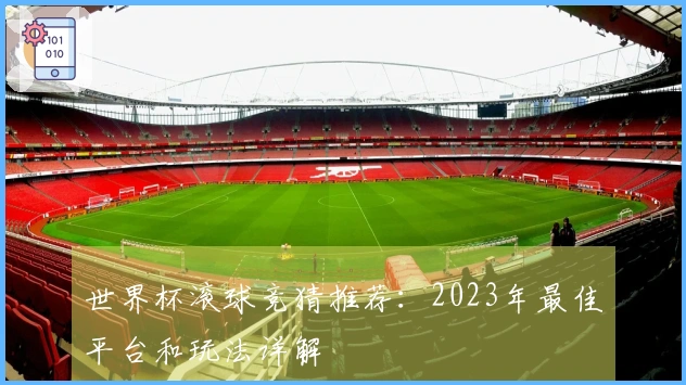世界杯滚球竞猜推荐：2023年最佳平台和玩法详解